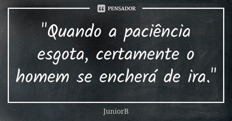 Quando A Paci Ncia Esgota Juniorb Pensador