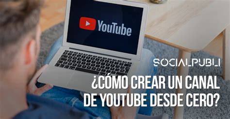 Cómo Crear Un Canal De Youtube Social Publi Blog