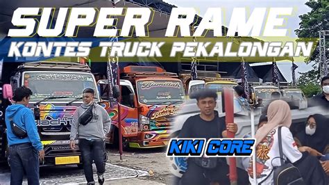 Kemeriahan KONTES TRUCK PEKALONGAN Kedatangan KIKI CORE YouTube