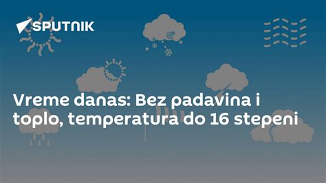 Vreme Danas Bez Padavina I Toplo Temperatura Do 16 Stepeni 3112