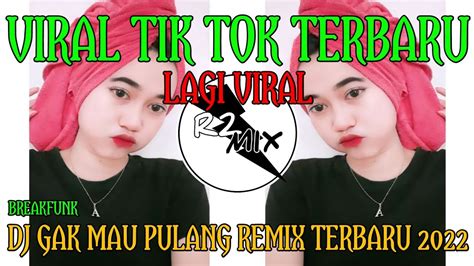 Viral Tik Tok Terbaru Dj Gak Mau Pulang Remix Breakfunk Terbaru