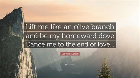 Leonard Cohen Quote Lift Me Like An Olive Branch And Be My Homeward