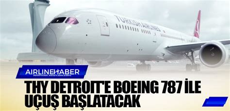 Türk Hava Yolları Detroit e Boeing 787 Ile Uçuş Başlatacak Son Dakika