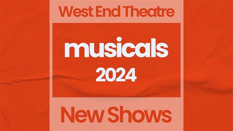 New London Musicals Opening In 2024 West End Theatre