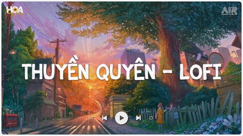 Nhạc Chill Nè Thuyền Quyên Lofi Dặm Ngàn Thiên Lý Tiễn Người Đi Vương Vấn Lofi Hot TikTok