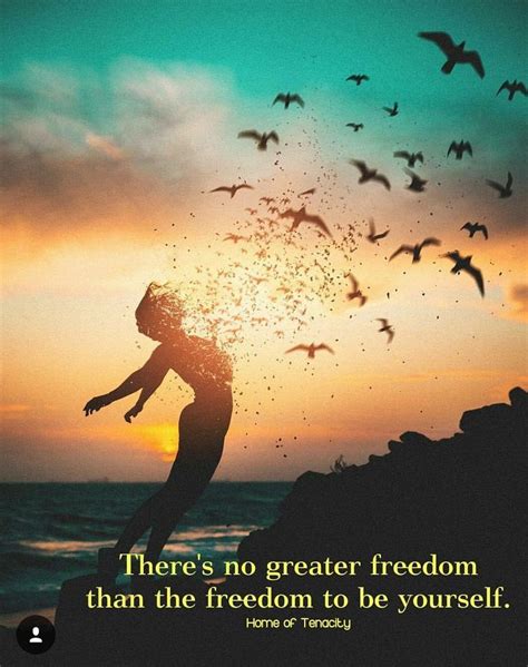 Theres No Greater Freedom Than The Freedom To Be Yourself With