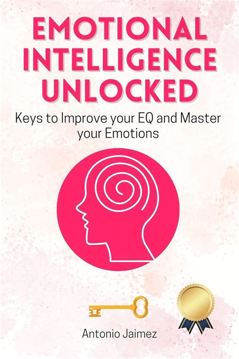 Emotional Intelligence Unlocked Keys To Improve Your EQ And Master