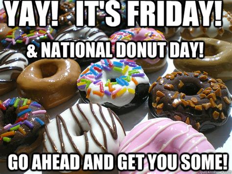 Yay Its Friday National Donut Day Go Ahead And Get Y Its Friday