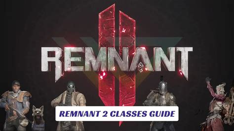 Remnant Classes Guide All Remnant Archetypes Lawod