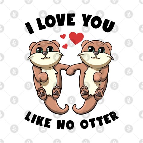 I Love You Like No Otter Holding Hands Kawai Sea Otters Puns I Love