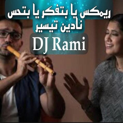 Stream Dj Rami ريمكس نادين تيسير يا بتفكر يا بتحس 2021 By Dj Rami