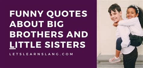 100 Quotes About Big Brothers And Little Sisters That Will Have You In Stitches Lets Learn Slang