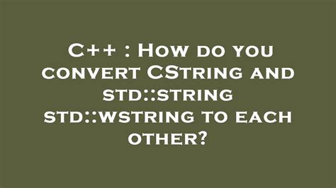 C How Do You Convert Cstring And Std String Std Wstring To Each