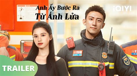 Trailer cứu hộ khẩn cấp Anh Ấy Bước Ra Từ Ánh Lửa iQIYI Vietnam