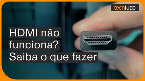 HDMI não funciona na TV ou no notebook Veja possíveis causas e como