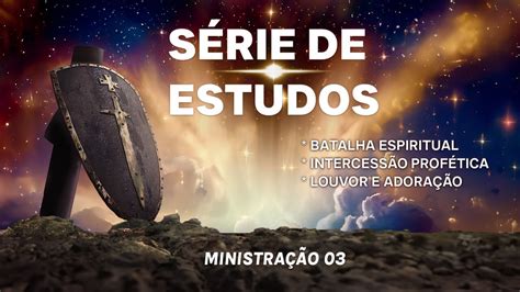 SERIE DE ESTUDOS BATALHA ESPIRITIUAL INTERCESSÃO PROFÉTICA LOUVOR