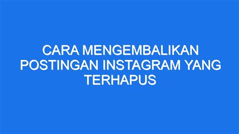 Cara Mengembalikan Postingan Instagram Yang Terhapus