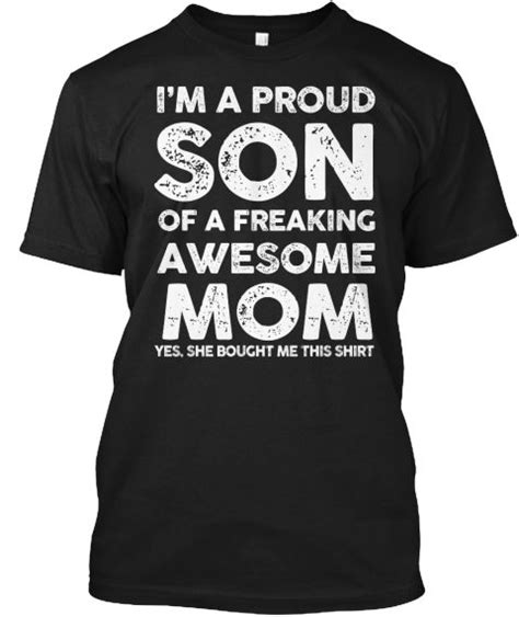 Im A Proud Son Of A Freaking Awesome Mom Yes She Bought Me This Shirt