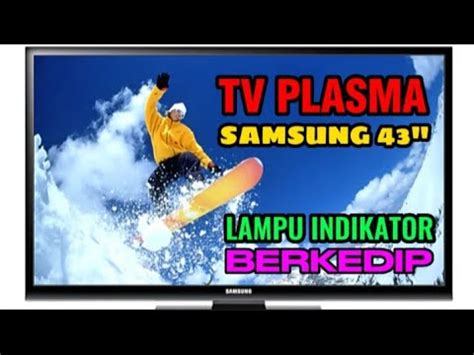 TV PLASMA SAMSUNG 43 INCHI LAMPU INDIKATOR BERKEDIP YouTube