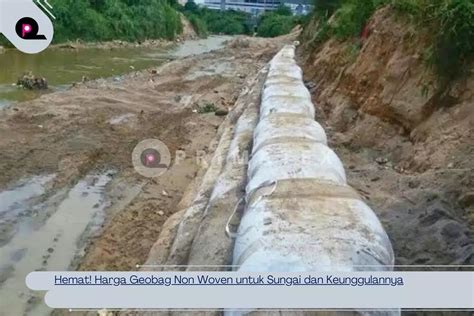 Harga Geobag Non Woven Untuk Sungai Dan Keunggulannya Pt Primatex