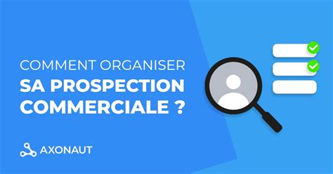 Comment Organiser Sa Prospection Commerciale Blog Axonaut