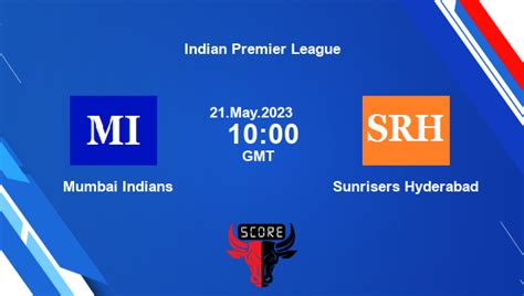 Mi Vs Srh Live Score Mumbai Indians Vs Sunrisers Hyderabad Live Match 69 T20 Indian Premier League