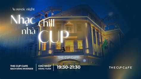 Chủ Nhật thêm chill với đêm nhạc Acoustic tại The Cup Cafe Bạch Đằng Riverside - The Cup Cafe