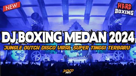 DJ BOXING MEDAN HARD 2024 JUNGLE DUTCH DISCO VIRAL SUPER TINGGI FULL