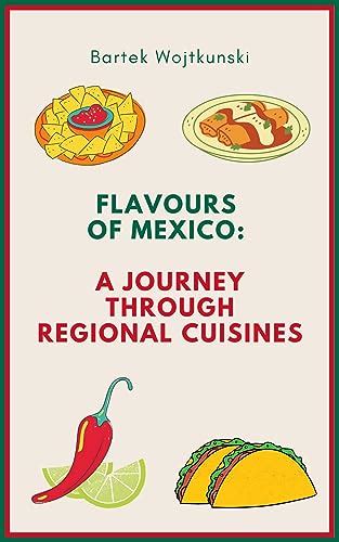 Flavours Of Mexico A Journey Through Regional Cuisines Kindle