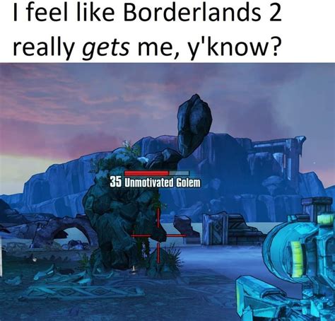 I Feel Called Out By This Borderlands Meme Ualiencomrade