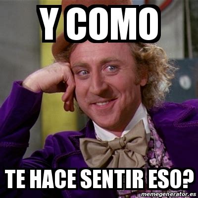 Meme Willy Wonka Y Como Te Hace Sentir Eso