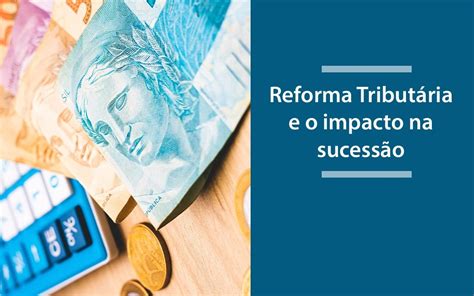 Reforma Tributária Traz Modificações Tributárias Relevantes Na Sucessão