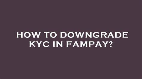 How To Downgrade Kyc In Fampay Youtube