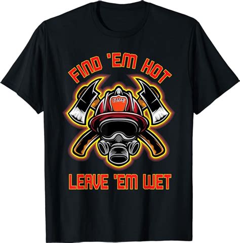 Amazon Funny Firefighter Saying Find Em Hot Leave Em Wet Fireman T Shirt Clothing Shoes