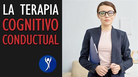 Todo Lo Que Necesitas Saber Sobre La Terapia Cognitivo Conductual