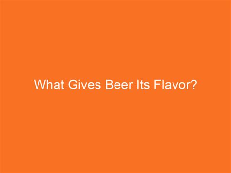 What Gives Beer Its Flavor Brew Gem