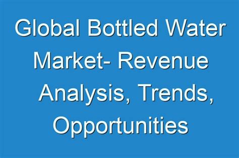 Global Bottled Water Market Revenue Analysis Trends Opportunities