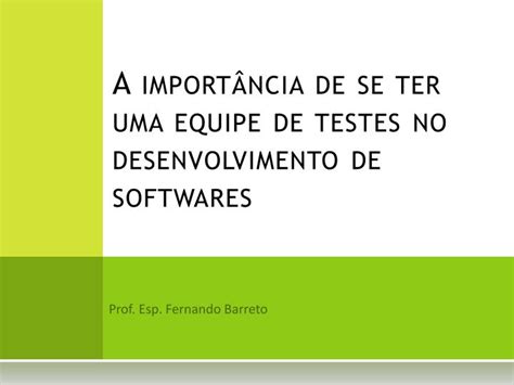 PPT A importância de se ter uma equipe de testes no desenvolvimento