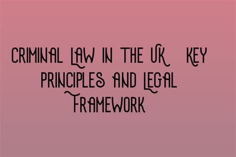 Criminal Law In The Uk Key Principles And Legal Framework Navigating