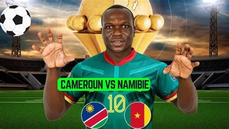 Cameroun Vs Namibie Les Lions Indomptables Vont Ils Rugir Youtube