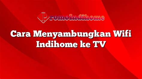 Cara Menyambungkan Wifi Indihome Ke TV PromoIndihome