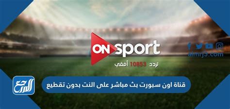 قناة اون سبورت بث مباشر على النت بدون تقطيع On Sport Live موقع المرجع