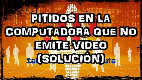 MI COMPUTADORA EMITE PITIDOS Y NO DA VIDEO JP Soluciones YouTube