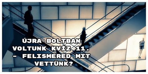 Jra Boltban Voltunk Kv Z Felismered Mit Vett Nk