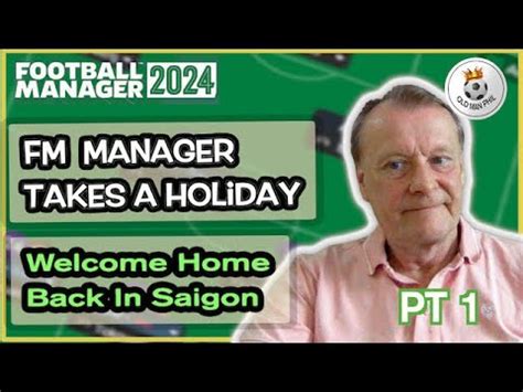 FM Old Man Phil A Manager On Holiday First Stop Saigon Welcome