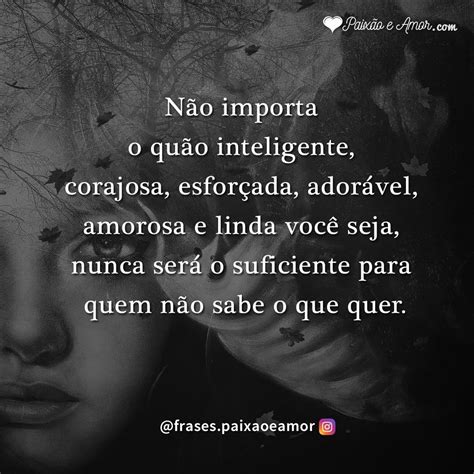 Para Quem Não Sabe O Que Quer Nada Importa Paixão E Amor Frases