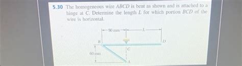 Solved The Homogeneous Wire Abcd Is Bent As Shown And Chegg