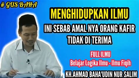 Menghidupkan Ilmu Sebab Amal Orang Kafir Tidak Di Terima Ngaji Gus