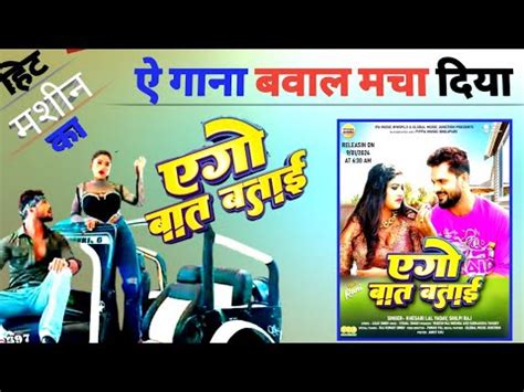 एग बत बतई Khesari lal Yadav New Song 2024 Ego Baat Batai बवल