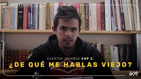 CuentosChimbos Capítulo 2 De qué me hablas viejo YouTube